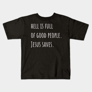 Hell is Full of Good People Jesus Saves Kids T-Shirt